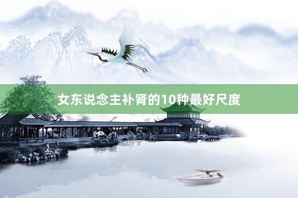 女东说念主补肾的10种最好尺度