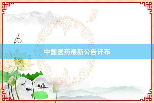 中国医药最新公告讦布
